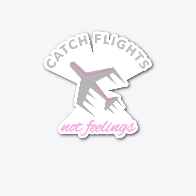 Catch Flights Not Feelings T-Shirt