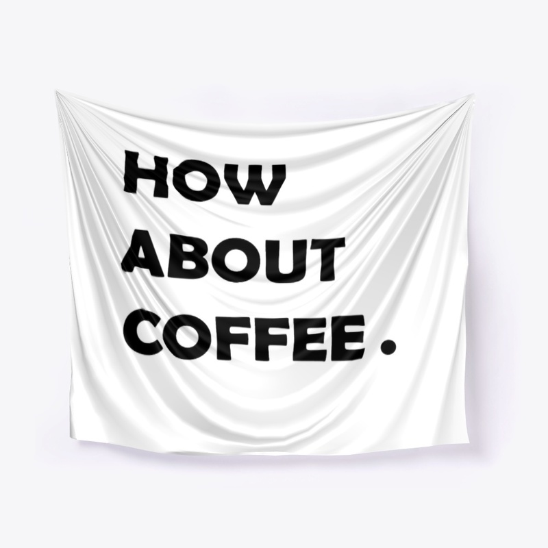 how about coffee