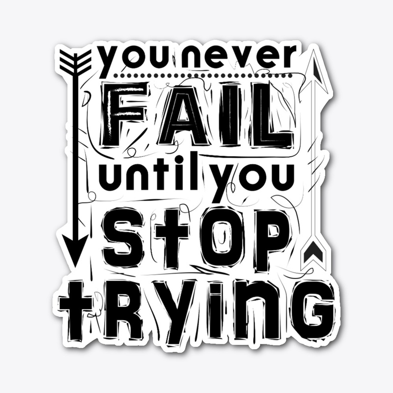 you never fail until stop trying