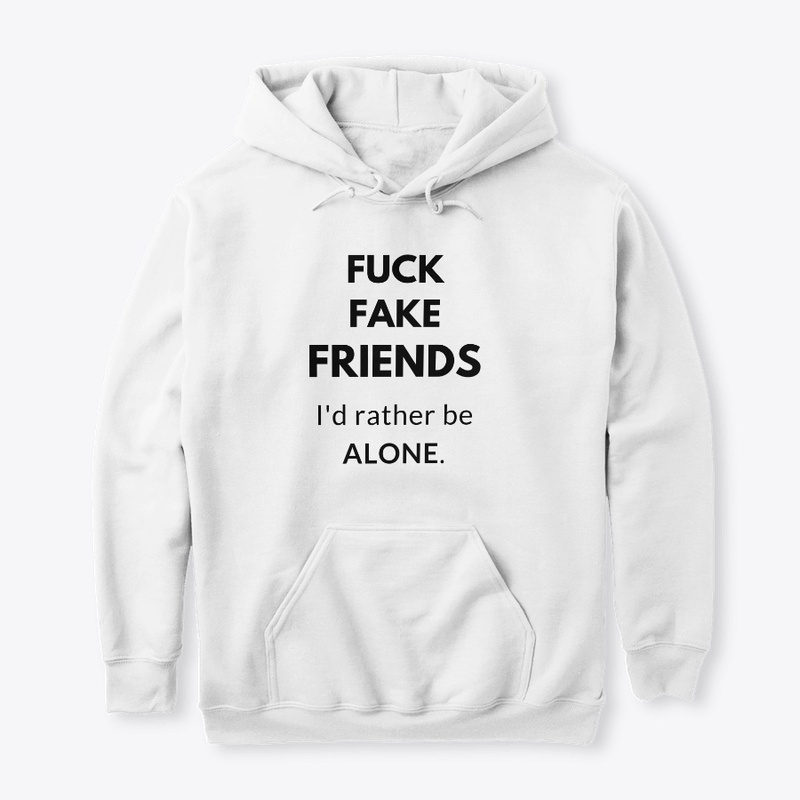FUCK FAKE FRIENDS. A MESSAGE T SHIRT