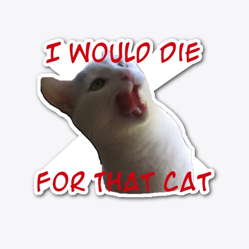 I Would Die For That Cat