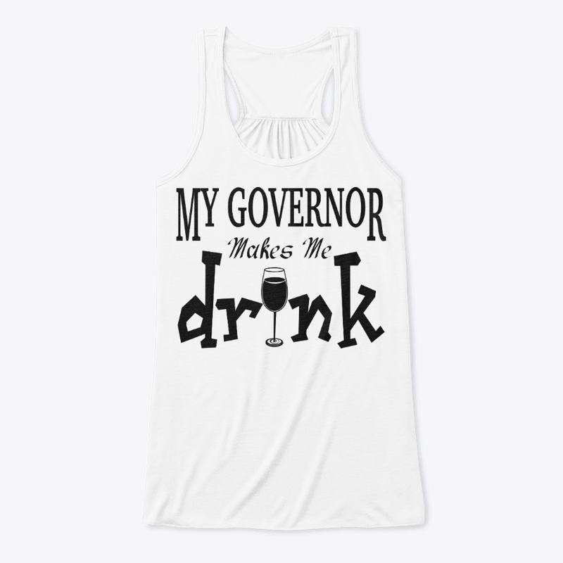 I drink because my Governor makes me