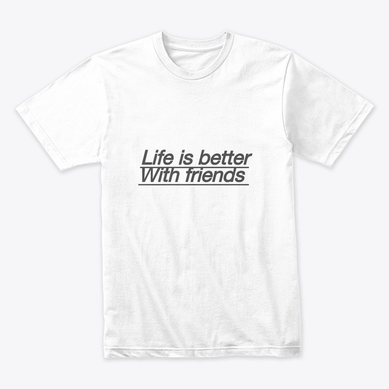 Life is better with friends 