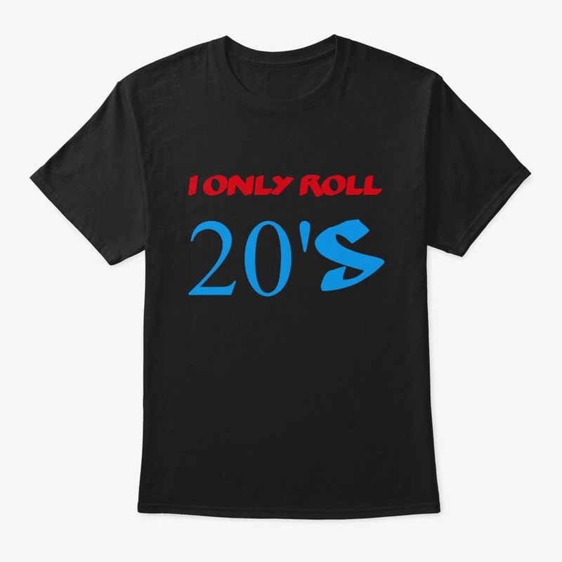 I ONLY ROLL 20's
