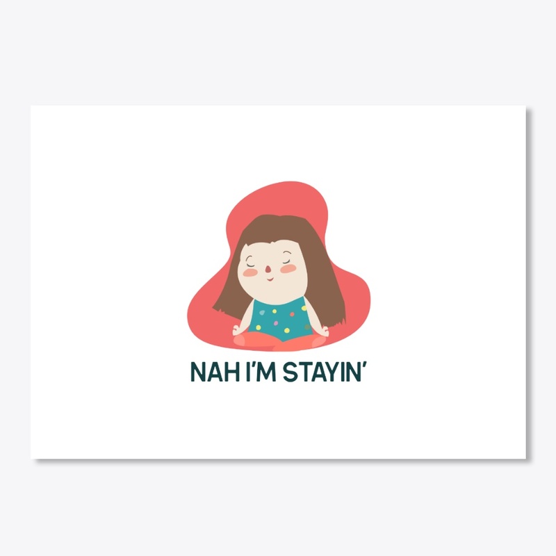NAH I'M STAYIN