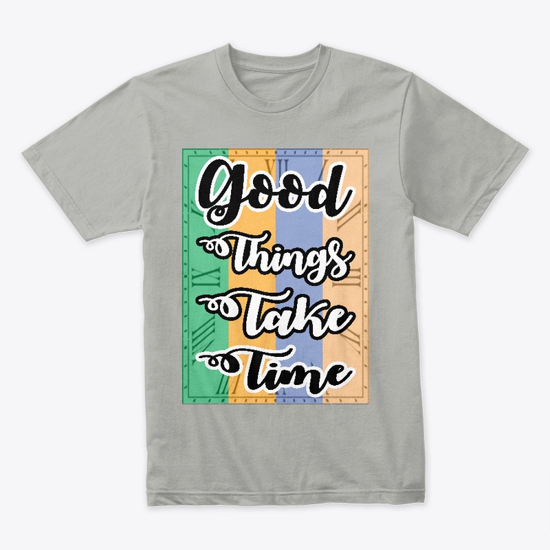 Good Things Take Time T-shirt