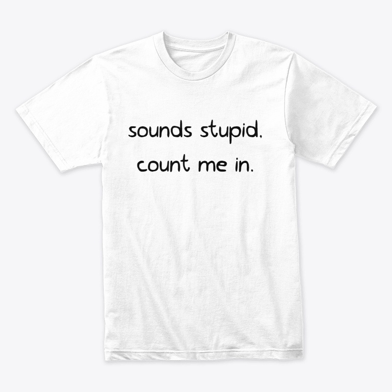 sounds stupid, count me in.