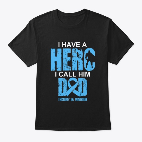 Trisomy 18 Warrior   I Have Hero Dad Black T-Shirt Front