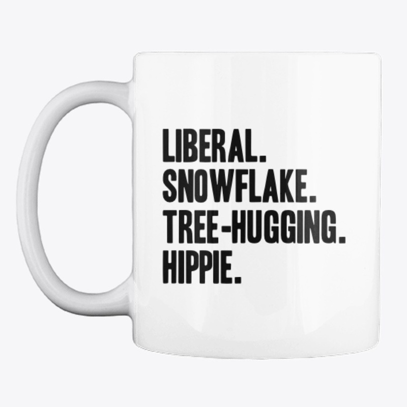 Liberal. Snowflake. Tree-hugging. Hippie