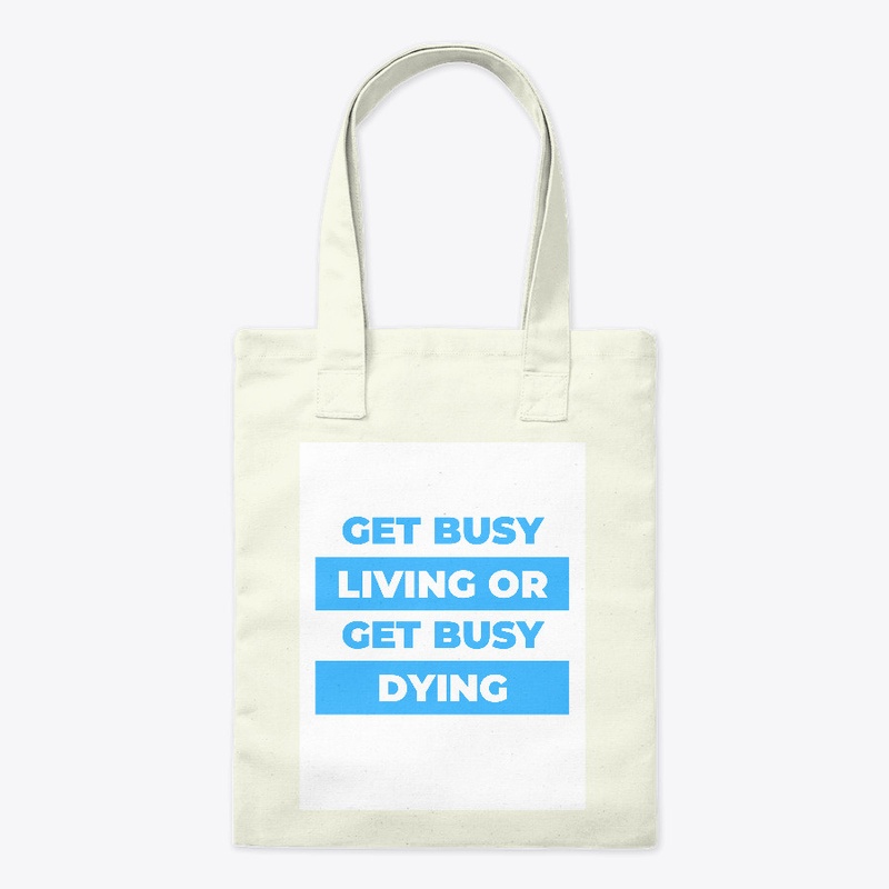 Get busy living or get busy dying.