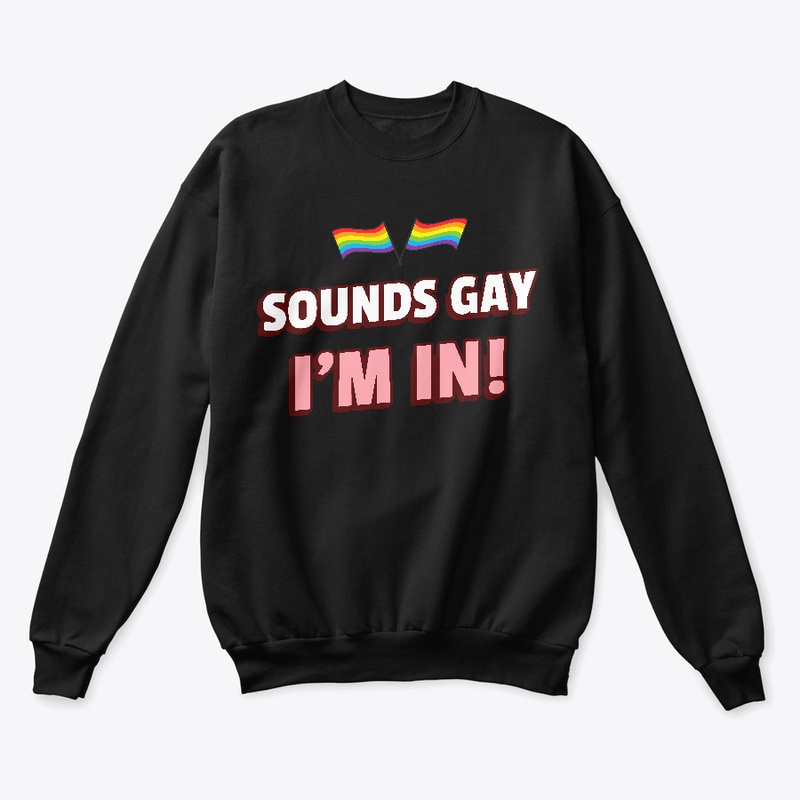 Sounds Gay I'm In LGBT Sweatshirt