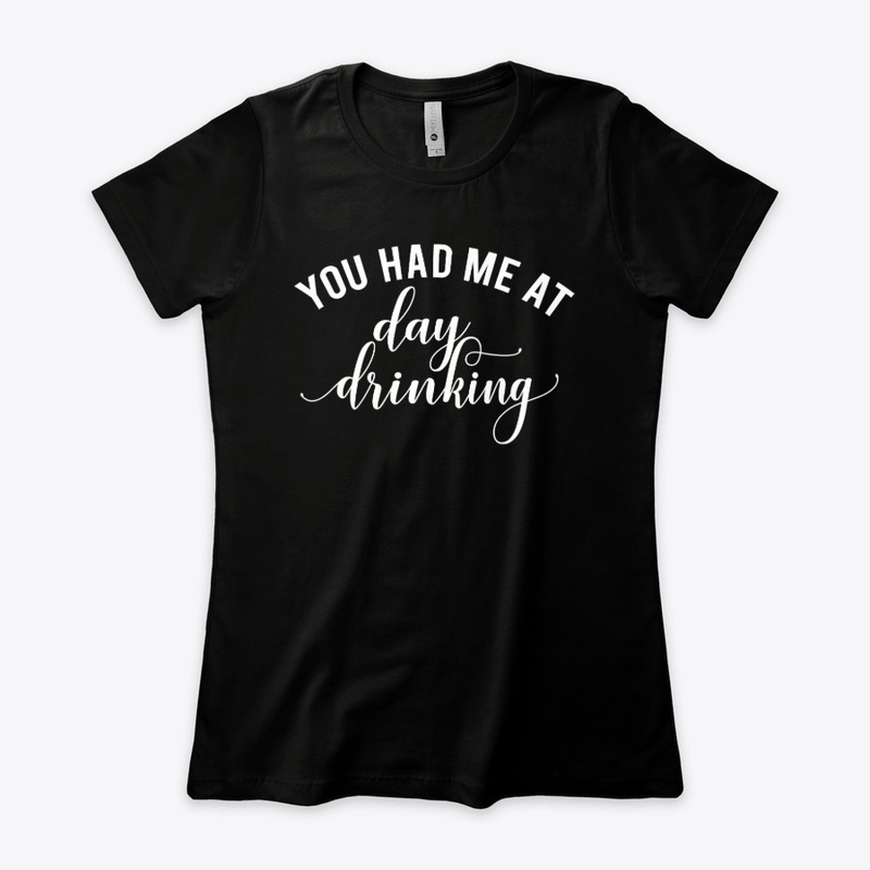 You had Me at Day Drinking T-Shirt