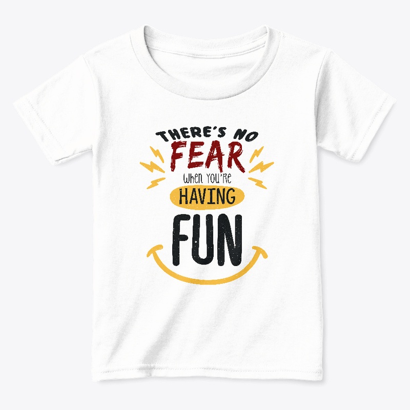 There's no fear when you're having fun