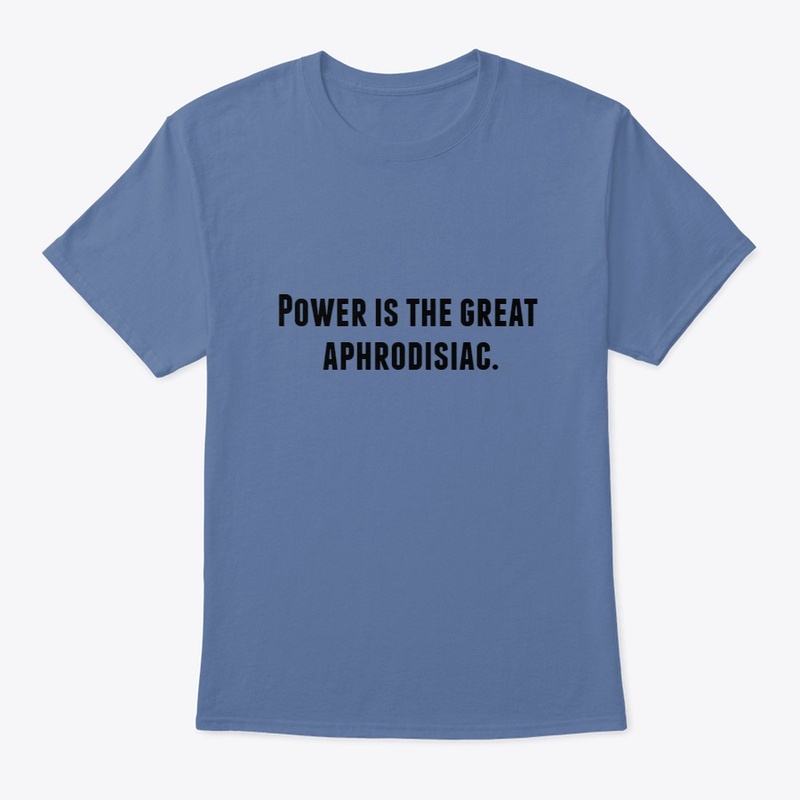 Power is the great aphrodisiac.