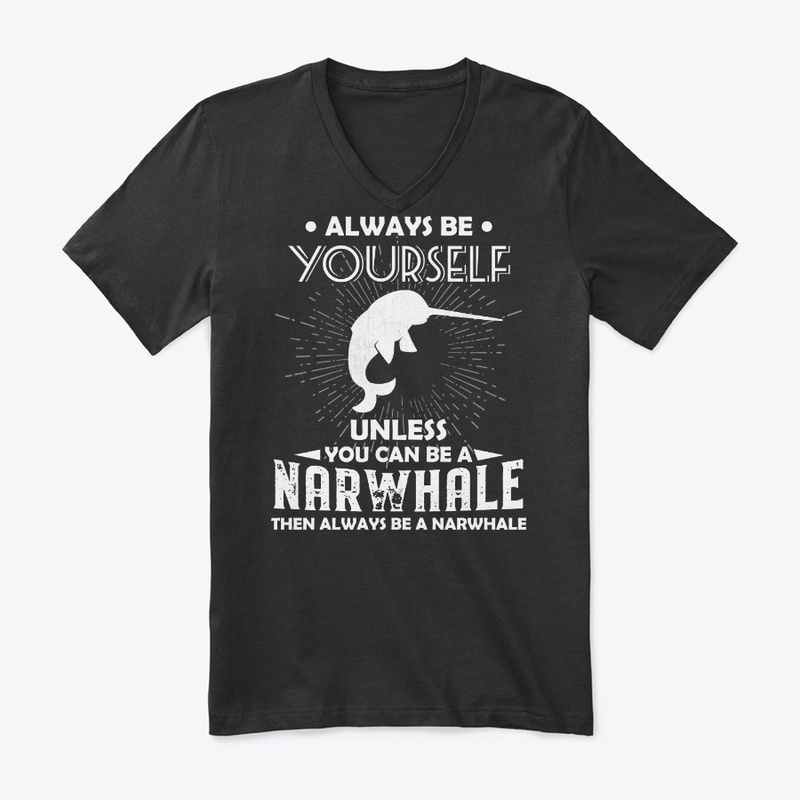 Be Yourself Unless You Can Be Narwhale