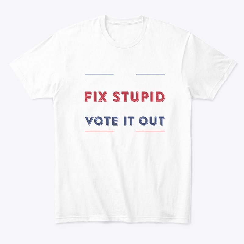 you can't fix stupid but you can vote