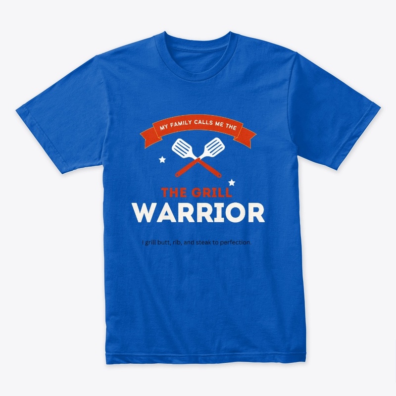 My Family Calls me the Grill Warrior