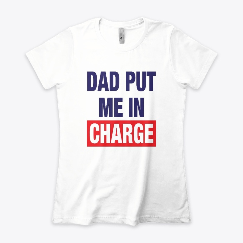 Dad Put Me In Charge Shirt