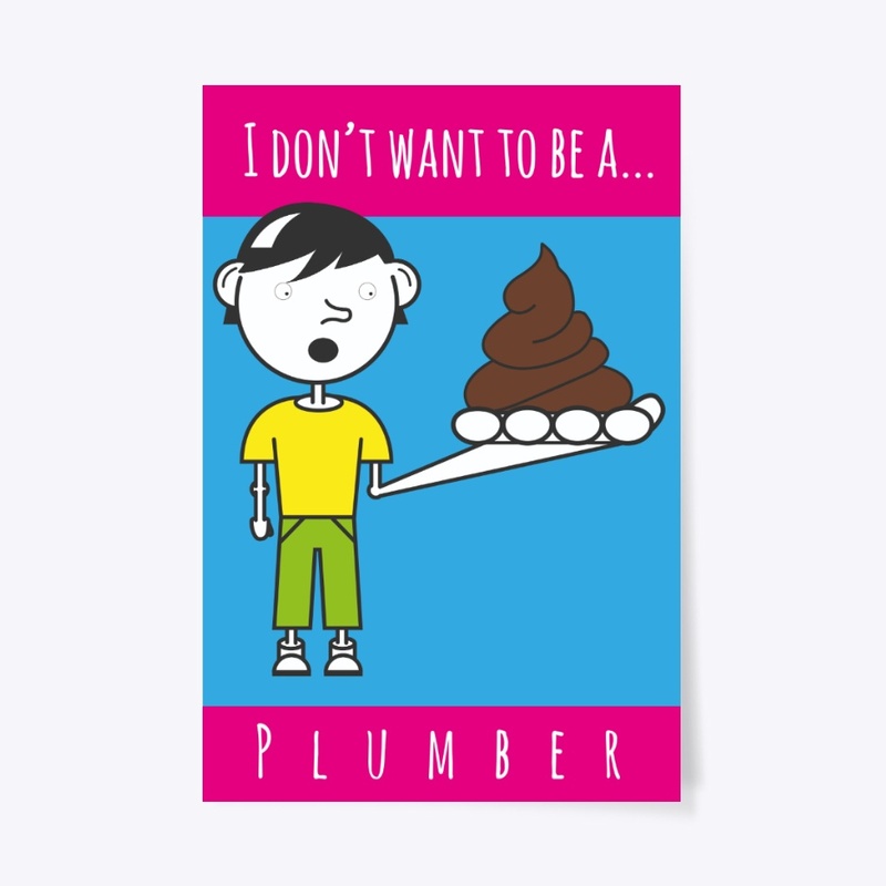 I Don’t Want To Be A… Plumber Poster