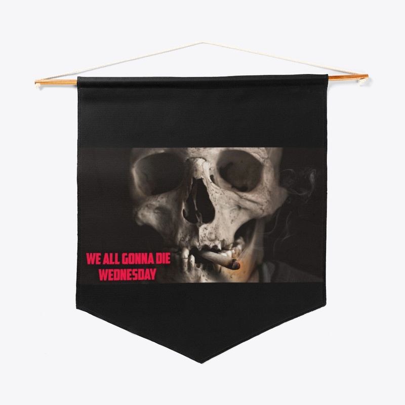 WE ALL GONNA DIE WEDNESDAY