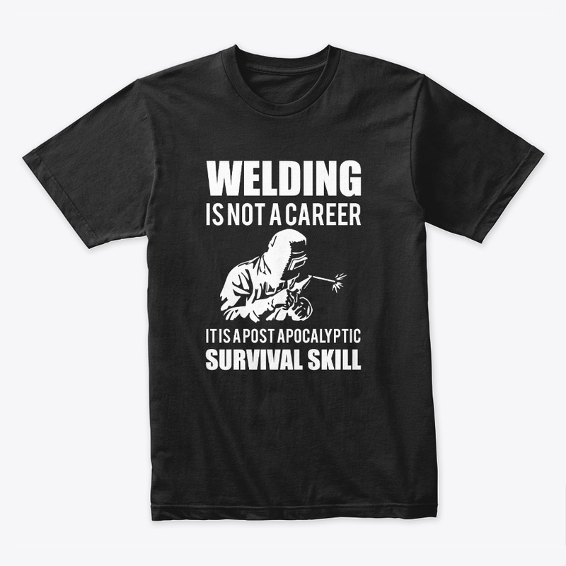 Welding Is Not A Career T shirt