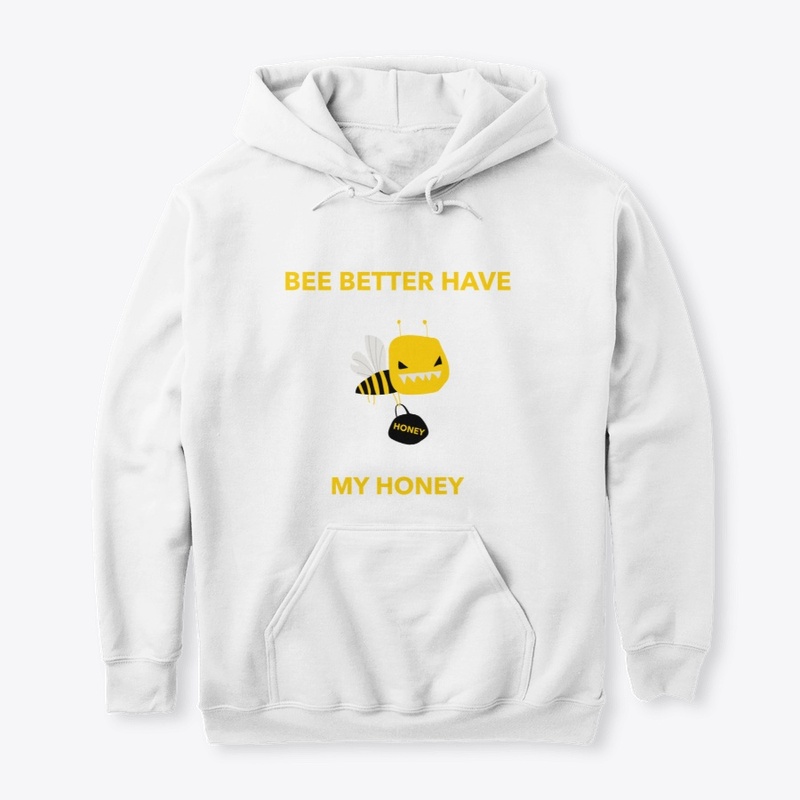 Bee Better Have my Honey