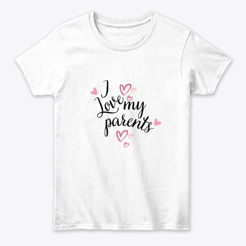 I love my parents t shirts