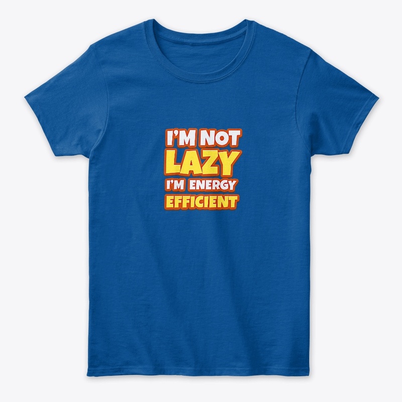 I am not LAZY I am Energy Efficient