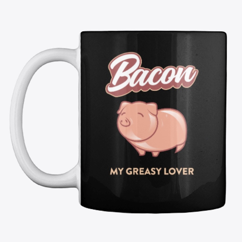 Bacon , My Greasy Lover. 