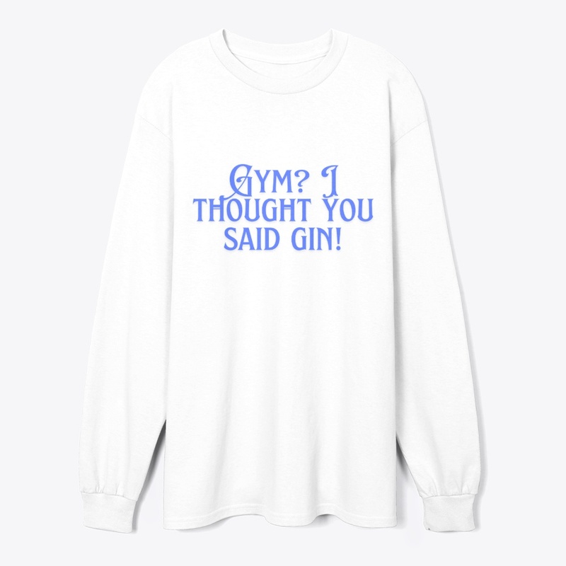 Gym? I Thought You Said Gin!" T-Shirt