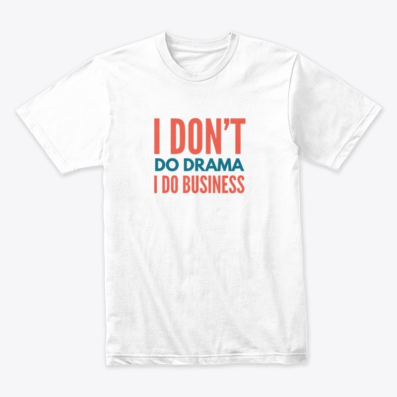 I Don't Do Drama I Do Business - Color