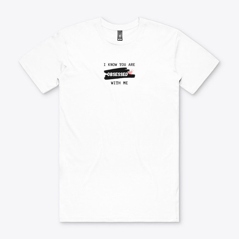 I KNOW YOU ARE OBSESSED WITH ME T-SHIRT
