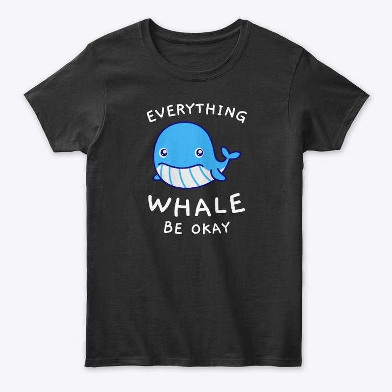 EVERYTHING WHALE BE OKAY
