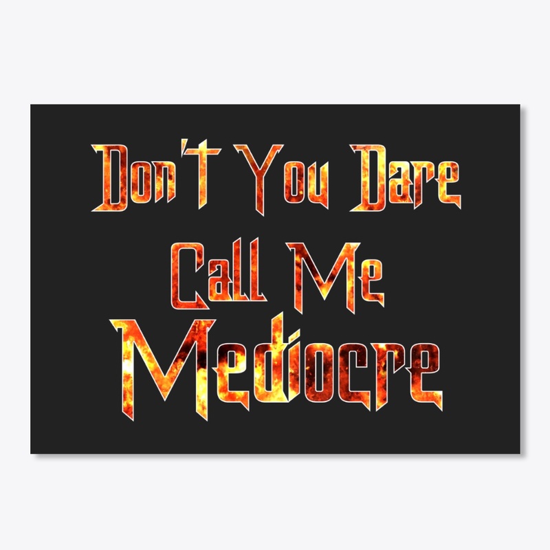Don't Call Me Mediocre