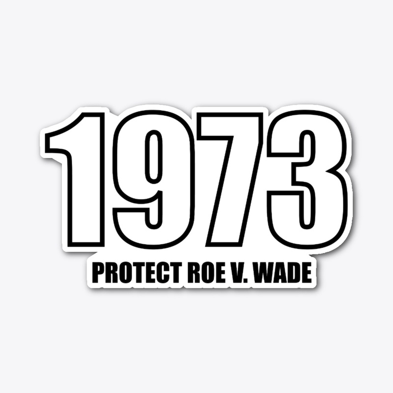 1973 PROTECT ROE V. WADE