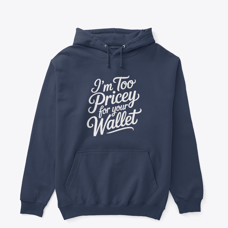 I'm too pricey for your wallet