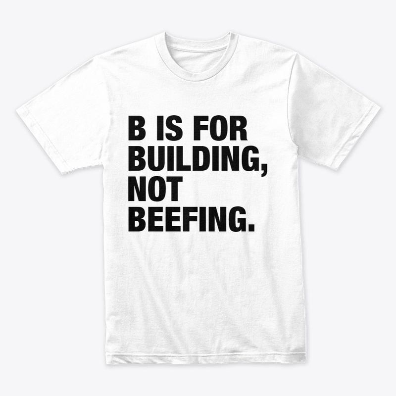 B IS FOR BUILDING, NOT BEEFING