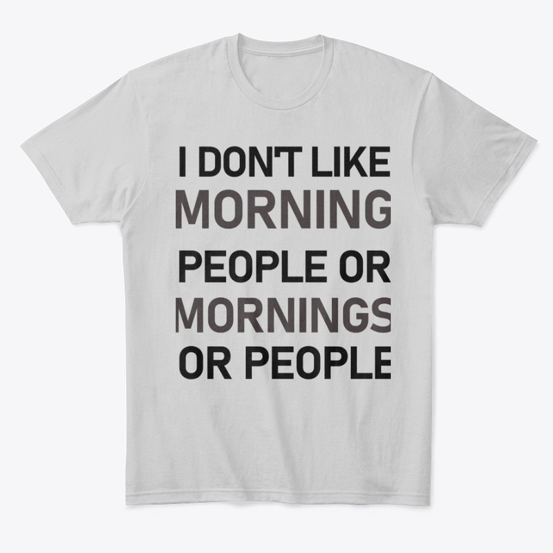 I DON'T LIKE MORNING PEOPLE OR MORNINGS