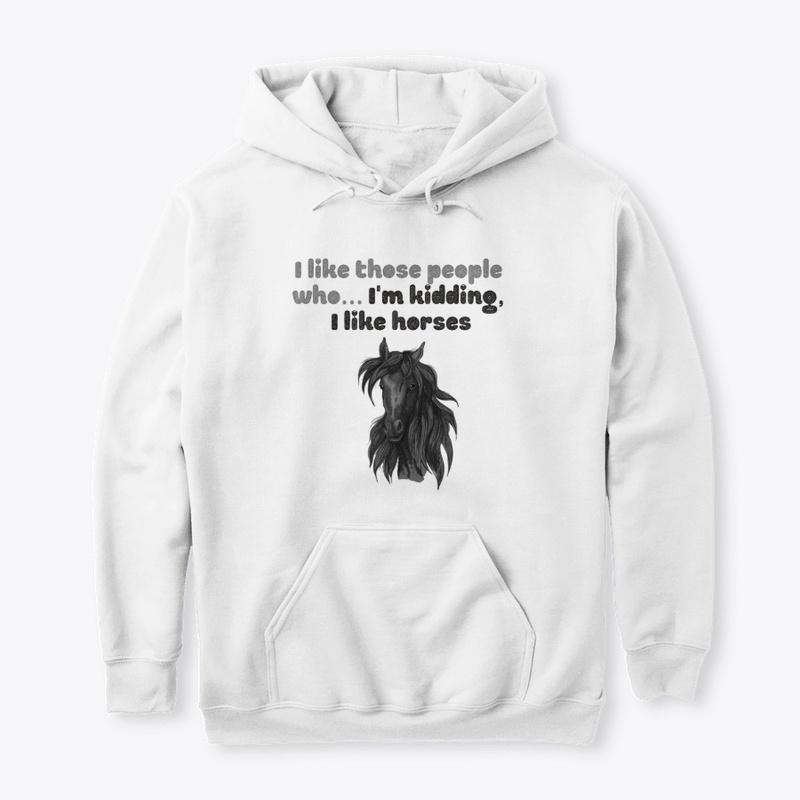 I like those people who... I like horses
