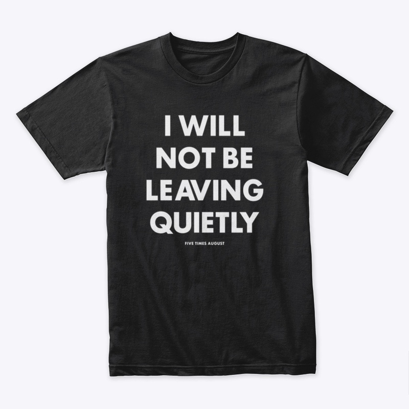 I Will Not Be Leaving Quietly (Black)