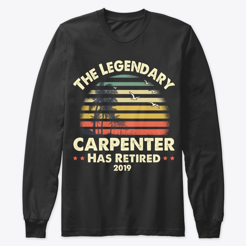 2019 Legendary Retired Carpenter Gift