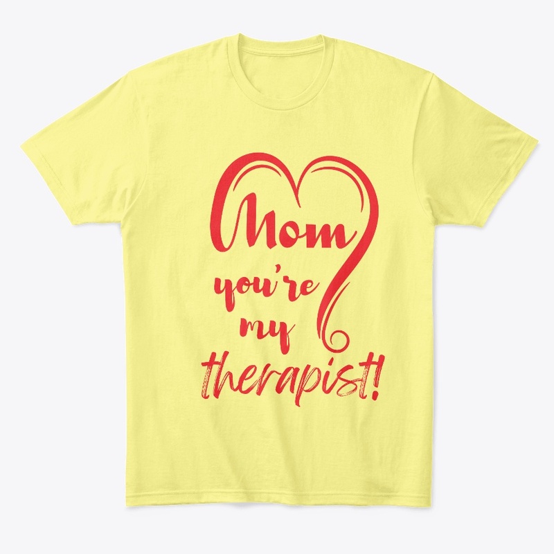 Mom, you're my therapist!