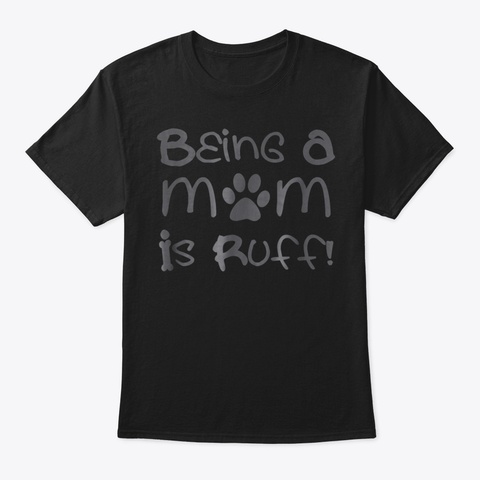 Being A Mom Is Ruff Dog T Shirt For Wome Black T-Shirt Front