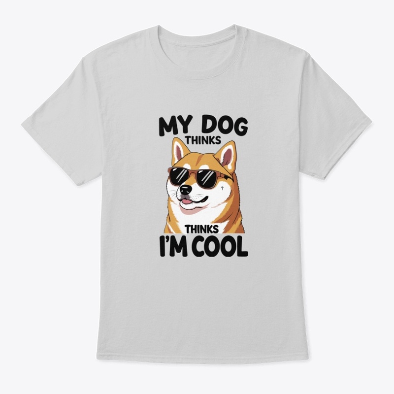 My Dog Thinks I'm Cool T-Shirt
