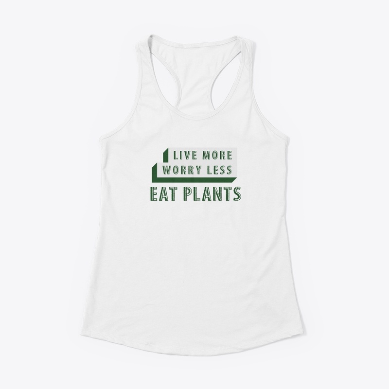 Live More, Worry Less, Eat Plants