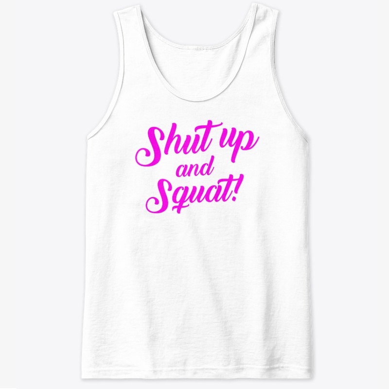 SHUT UP AND SQUAT!
