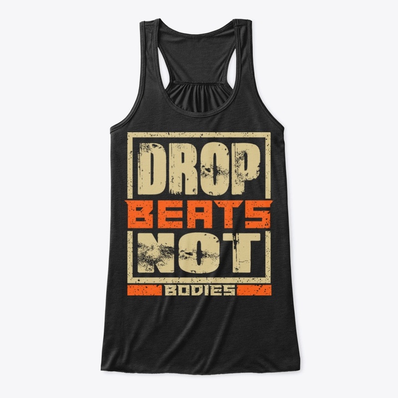 DROP BEATS NOT BODIES