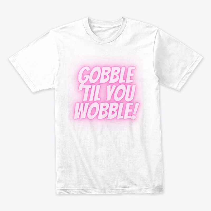 Gobble ‘Til You Wobble T-Shirt Design