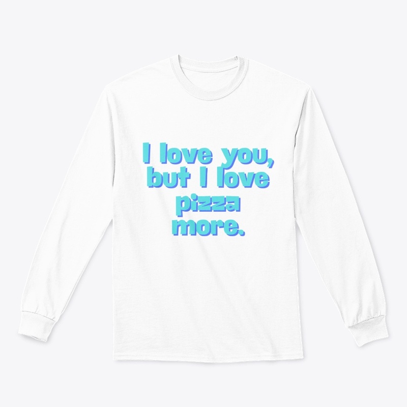 I Love You, But I Love Pizza" T-Shirt