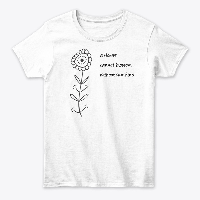 A flower cannot blossom w/o sunshine